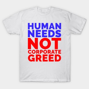 Human Needs Not Corporate Greed T-Shirt